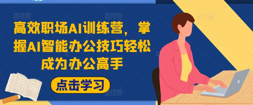 （260）.高效职场AI训练营，掌握AI智能办公技巧轻松成为办公高手，提升工作效率!-创业网宝藏库