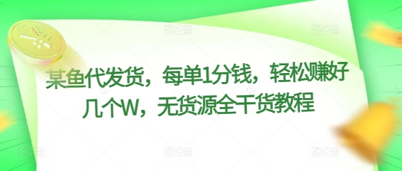 (190)某鱼代发货，每单1分钱，轻松赚好几个W，无货源全干货教程-创业网宝藏库