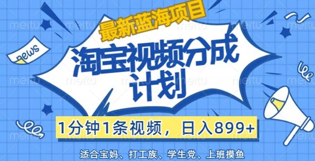 (188)淘宝视频分成计划，1分钟1条视频，日入899+，有手就行-创业网宝藏库