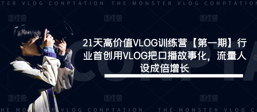 (174)21天高价值VLOG训练营【第一期】行业首创用VLOG把口播故事化，流量人设成倍增长-创业网宝藏库