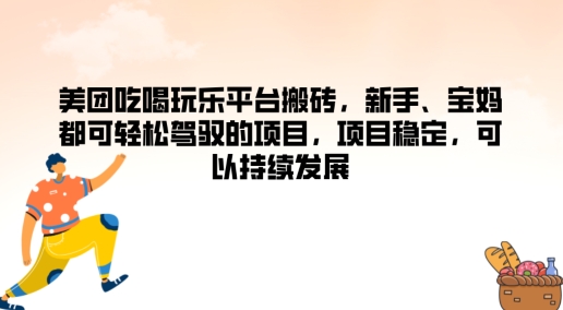 (167)美团吃喝玩乐平台搬砖，新手、宝妈都可轻松驾驭的项目，项目稳定，可以持续发展-创业网宝藏库