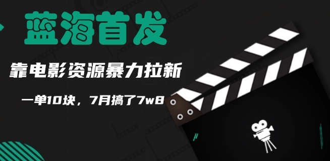 (128)蓝海首发，靠电影资源暴力拉新，一单10块，7月搞了7w8-创业网宝藏库