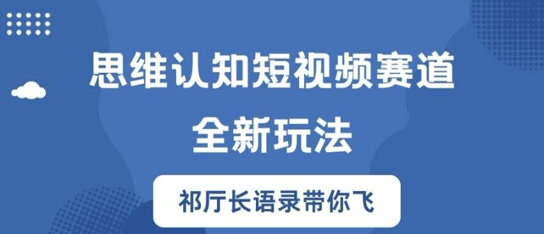 (104)思维认知短视频赛道新玩法，胜天半子祁厅长语录带你飞【揭秘】-创业网宝藏库