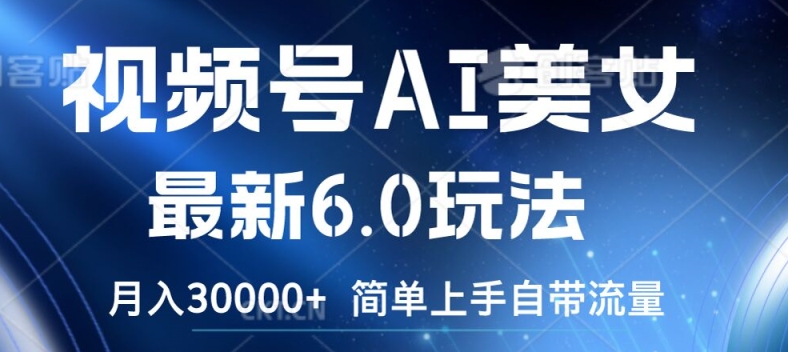 （121）视频号AI美女最新6.0玩法，简单上手自带流量，月入3w【揭秘】-创业网宝藏库