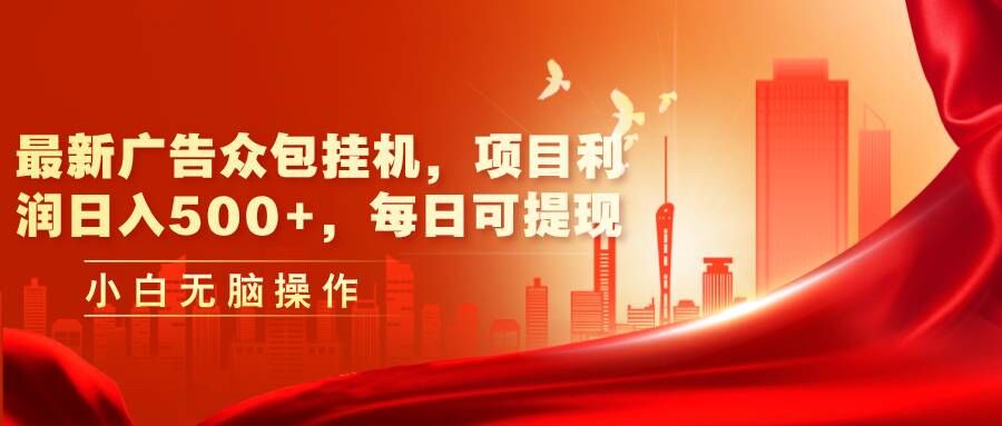(187)最新广告众包挂机：日入几张+利润，每日可轻松提现-创业网宝藏库