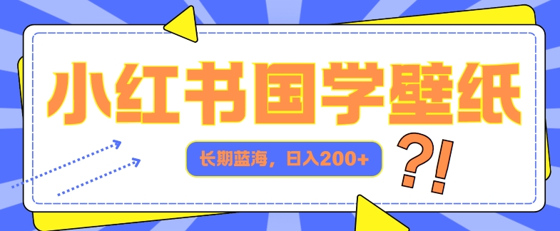 (183)小红书国学壁纸，长期蓝海，ai生成，日入2张-创业网宝藏库