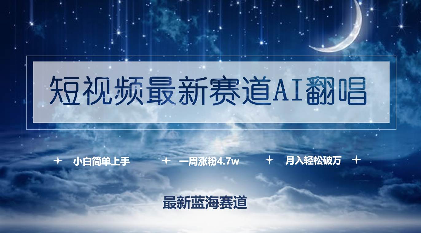 (31)短视频最新赛道AI翻唱，一周涨粉4.7w，小白也能上手，月入轻松破万-创业网宝藏库