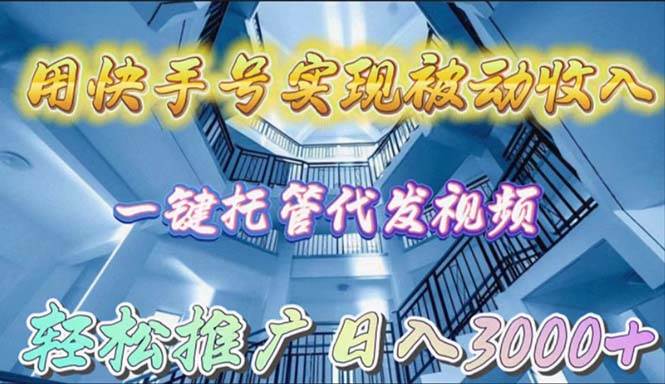 （28）用快手号实现被动收入，一键托管代发视频，轻松推广日入3000+-创业网宝藏库