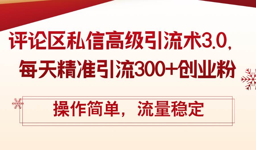 (145)评论区私信高级引流术3.0，每天精准引流300+创业粉，操作简单，流量稳定-创业网宝藏库