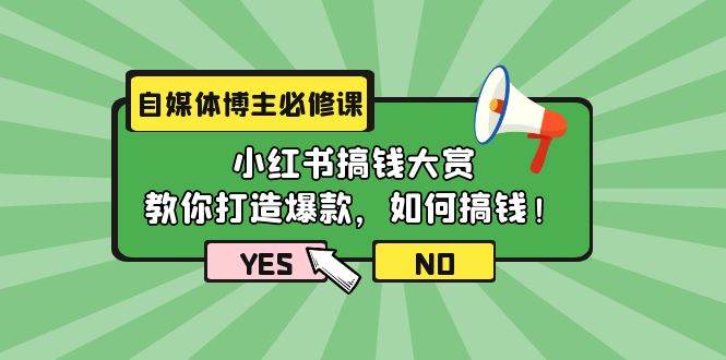 (234).自媒体博主必修课：小红书搞钱大赏，教你打造爆款，如何搞钱（11节课）-创业网宝藏库