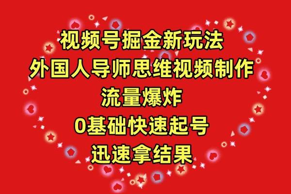 (39)视频号掘金新玩法，外国人导师思维视频制作，流量爆炸，0其础快速起号，…-创业网宝藏库
