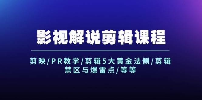 （47）影视解说剪辑课程：剪映/PR教学/剪辑5大黄金法侧/剪辑禁区与爆雷点/等等-创业网宝藏库