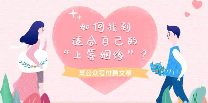(221)某付费文章《如何找到适合自己的“上等姻缘”？》-创业网宝藏库