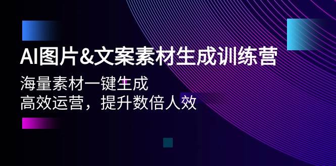(35)AI图片文案素材生成训练营，海量素材一键生成 高效运营 提升数倍人效-创业网宝藏库
