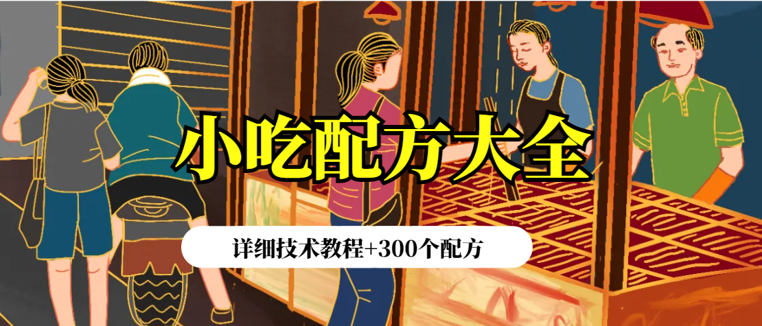 （215.餐饮小吃）小吃配方大全【详细技术教程+300个配方】-创业网宝藏库