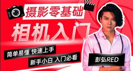 （348.学习提升）彭弘Red：摄影零基础相机入门课程 课程简介-创业网宝藏库