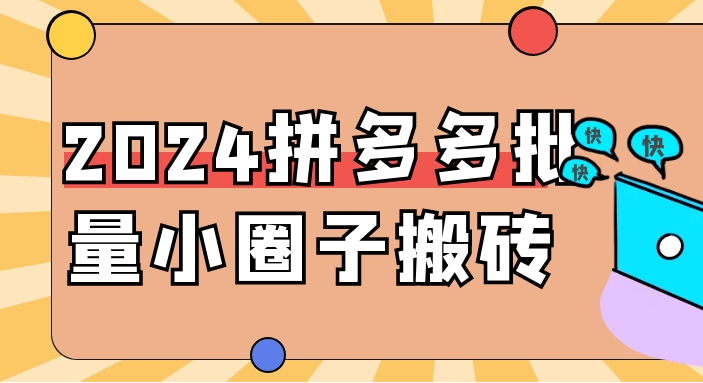 （489.网创教程）2024拼多多批量小圈子搬砖-创业网宝藏库