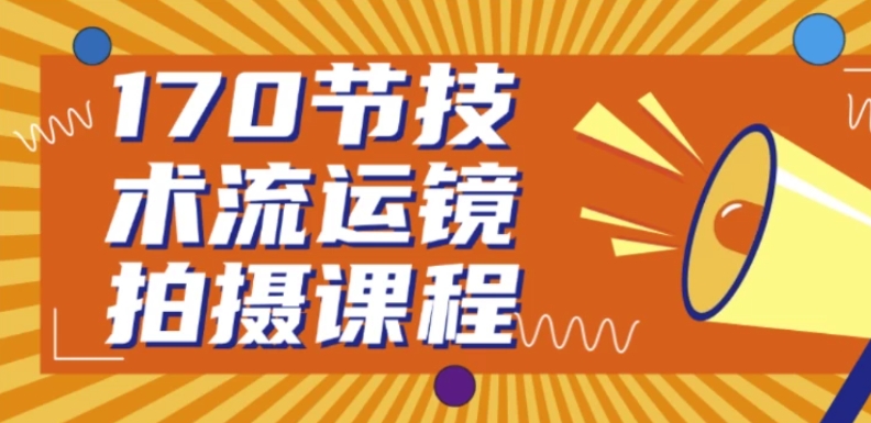 （560.学习提升）170节技术流运镜拍摄课程-创业网宝藏库