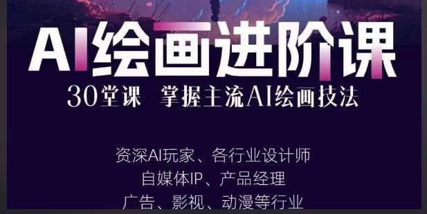 （667.学习提升）AI绘画进阶课：手把手详细教学，30堂从入门到高手，掌握主流AI绘画技法-创业网宝藏库