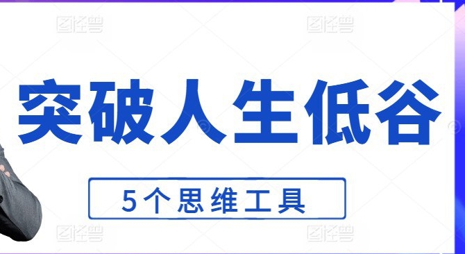 （677.学习提升）突破人生低谷的5个思维工具-创业网宝藏库
