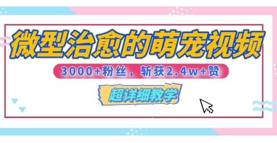 （820.网创教程）【揭秘】微型治愈的萌宠视频，3000+粉丝，6秒的视频斩获2.4w+赞【附详细教程】-创业网宝藏库