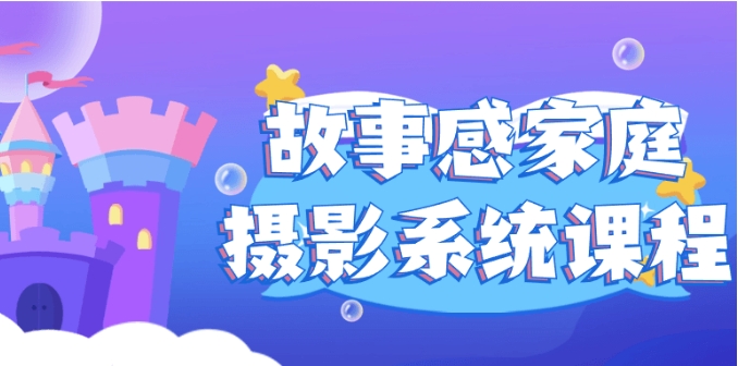 （931.学习提升）故事感家庭摄影系统课程-创业网宝藏库