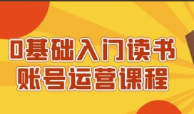 （966.网创教程）0基础入门读书账号运营课程-创业网宝藏库