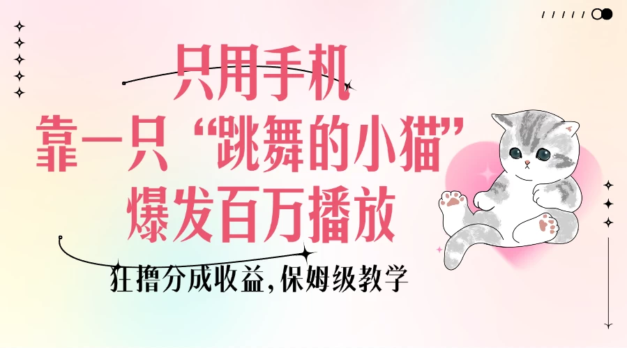 （915.网创教程）只用手机靠一只“跳舞的小猫”爆发百万播放，狂撸分成收益，保姆级教学-创业网宝藏库