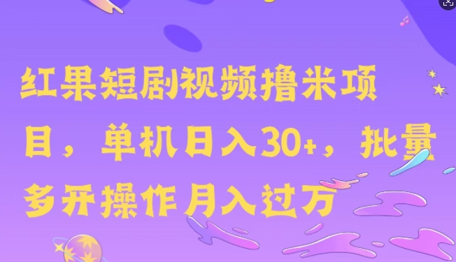 449.红果短剧撸米，无脑挂JI项目，单机日入30米，可批量复制操作-创业网宝藏库