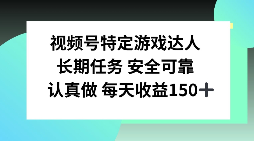 293.视频号特定游戏达人，官方长期任务，认真做每天收益150左右-创业网宝藏库