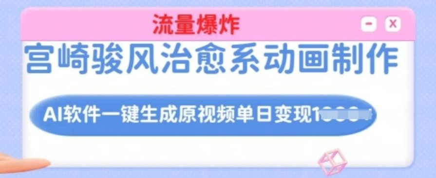 （1117.网创教程）宫崎骏风治愈系动画制作，AI软件一键生成原创视频流量爆炸，单日变现多张，详细实操流-创业网宝藏库