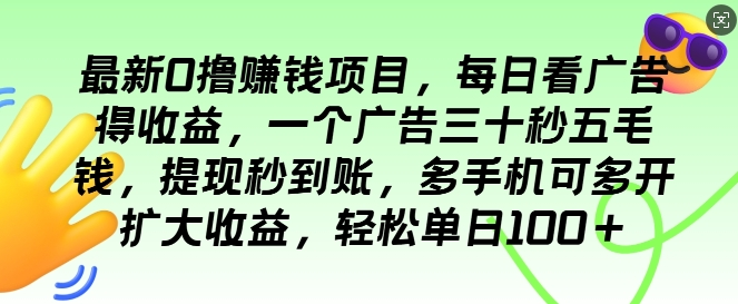 436.最新0撸项目，每日看广告得收益，一个广告三十秒五毛钱，提现秒到账，轻松单日100+-创业网宝藏库