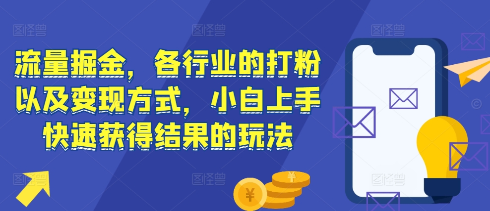 295.流量掘金，各行业的打粉以及变现方式，小白上手快速获得结果的玩法-创业网宝藏库
