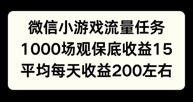 289.微信小游戏流量任务，1000场观保底15元收益， 平均每天收益214元-创业网宝藏库