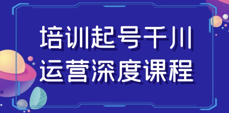 （1088.网创教程）培训起号千川运营深度课程-创业网宝藏库