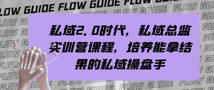 （1122.网创教程）私域2.0时代，私域总监实训营课程，培养能拿结果的私域操盘手-创业网宝藏库