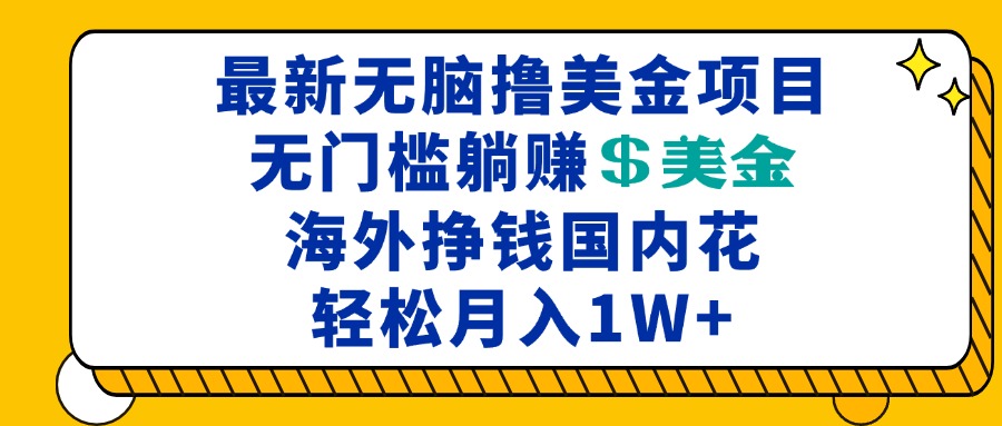 304.最新海外无脑撸美金项目，无门槛躺赚美金，海外挣钱国内花，月入一万加-创业网宝藏库