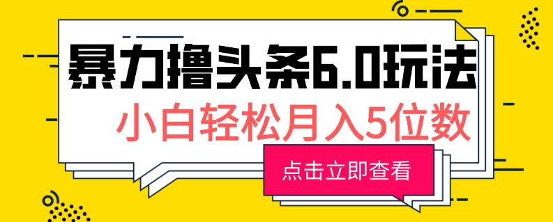 282.2024年暴力撸头条6.0玩法，0成本轻松上手，可矩阵操作，小白轻松月入5位数-创业网宝藏库