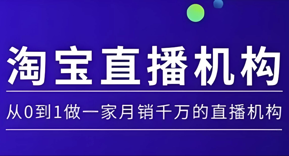 （1084.网创教程）淘宝直播运营实操课【MCN机构】从0到1做一家月销千万的直播机构-创业网宝藏库